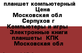 планшет компьютерный irbis TW40 › Цена ­ 5 000 - Московская обл., Серпухов г. Компьютеры и игры » Электронные книги, планшеты, КПК   . Московская обл.